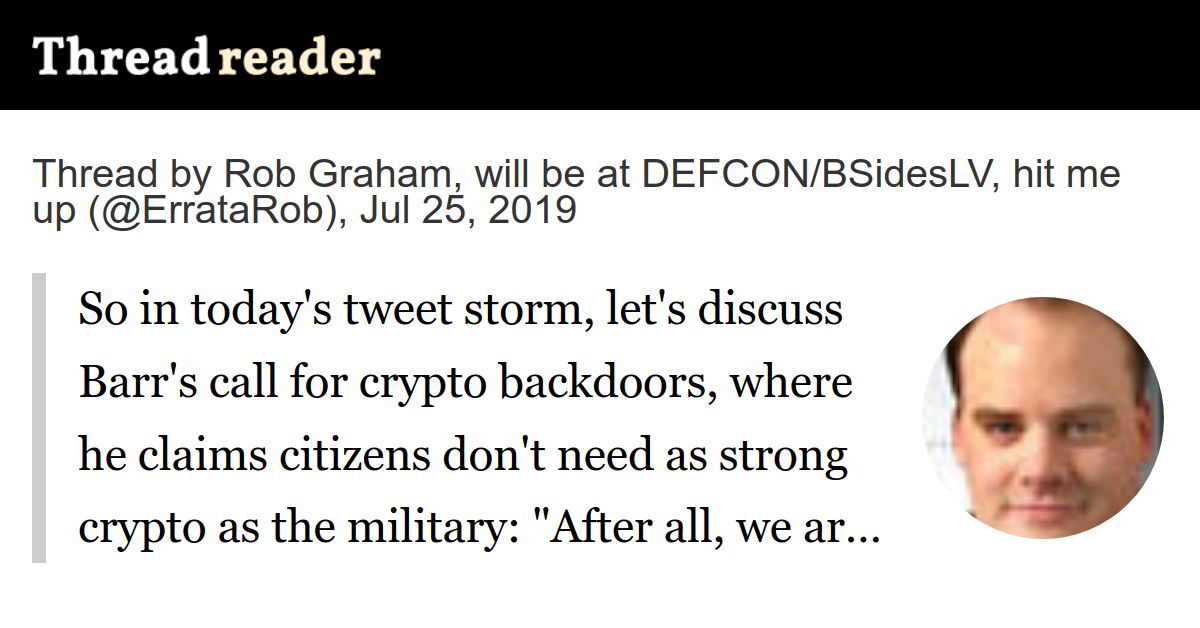Thread by @ErrataRob: "So in today's tweet storm, let's discuss Barr's call for crypto backdoors, where he claims citizens don't need as strong crypto as the milit […]"